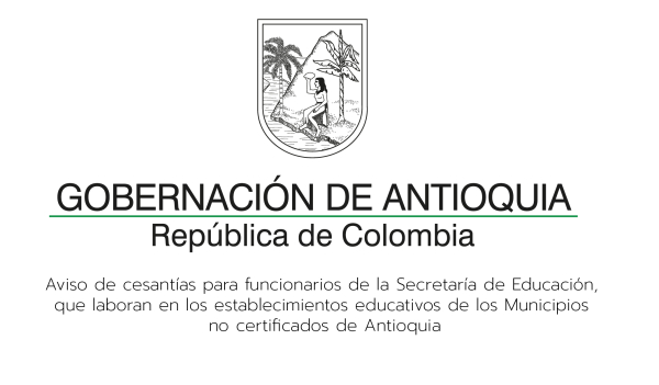 Aviso de cesantías para funcionarios de la secretaría de Educación, que laboran en los establecimientos educativos de los Municipios no certificados del Departamento de Antioquia.