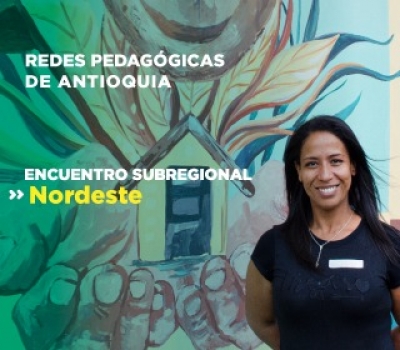 Encuentros subregionales de las Redes Pedagógicas de Antioquia en el Nordeste