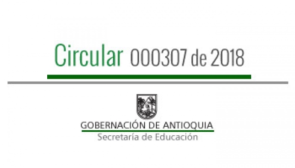 Circular 000307 de 2018 - Orientaciones para dinamizar la gestión educativa a través de la red de microcentros institucionales, municipales, subregionales y Departamental