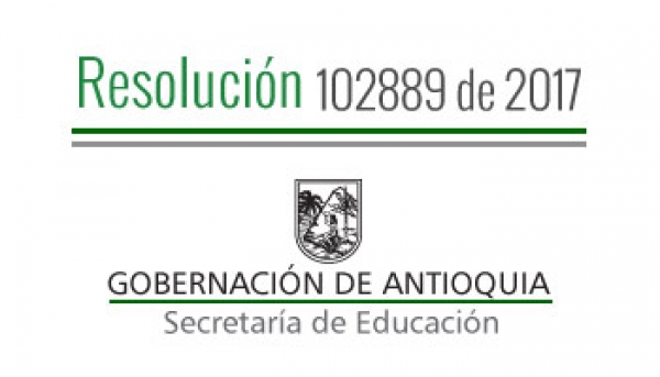 Resolución 102889 de 2017 - Por la cual se modifica parcialmente la Resolución  001515 de 2017, en el sentido de crear, activar, clausurar y asociar algunos Fondos de Servicios Educativos y otras novedades