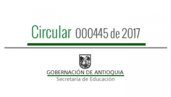 Circular 000445 de 2017 - Reorganización de Establecimientos Educativos Oficiales de los municipios no certificados de Antioquia